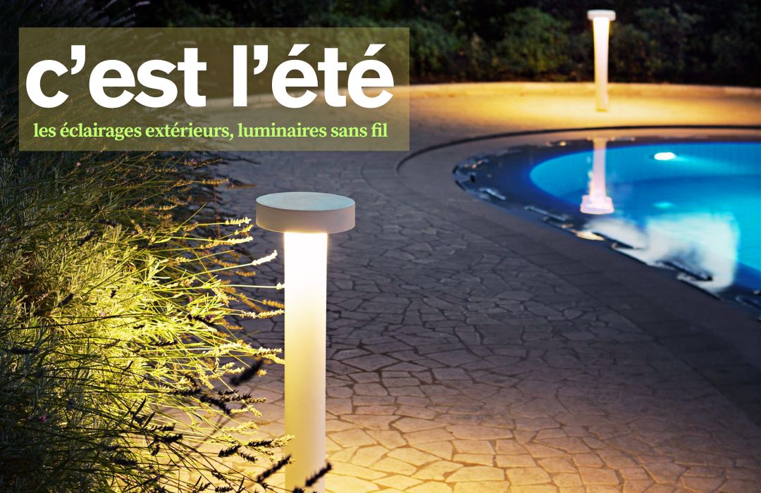 C'est l'été, eclairages extérieurs et luminaires sans fil chez Francel luminaires Rouen
